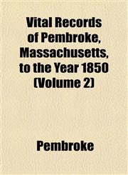Vital Records of Pembroke, Massachusetts, to the Year 1850 (Volume 2),1153204770,9781153204774