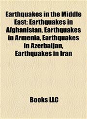 Earthquakes in the Middle East Earthquakes in Afghanistan, Earthquakes in Armenia, Earthquakes in Azerbaijan, Earthquakes in Iran,1158124724,9781158124725
