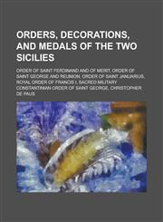 Orders, Decorations, and Medals of the Two Sicilies Sacred Military Constantinian Order of Saint George, Order of Saint Januarius,1155959337,9781155959337