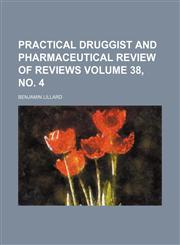 Practical druggist and pharmaceutical review of reviews Volume 38, no. 4,1130749681,9781130749687