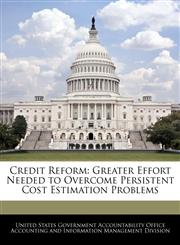 Credit Reform Greater Effort Needed to Overcome Persistent Cost Estimation Problems,124067077X,9781240670772