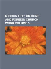 Mission life;  or Home and foreign church work Volume 5,1154170438,9781154170436