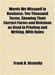 Words We Misspell in Business; Ten Thousand Terms, Showing Their Correct Forms and Divisions as Used in Printing and Writing, With Rules,1152126873,9781152126879