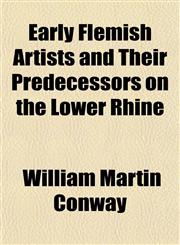 Early Flemish Artists and Their Predecessors on the Lower Rhine,1154688313,9781154688313
