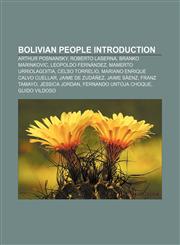 Bolivian people Introduction Arthur Posnansky, Roberto Laserna, Branko Marinkovic, Leopoldo Fernández, Mamerto Urriolagoitia, Celso Torrelio,1157230121,9781157230120