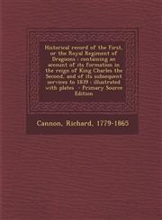 Historical record of the First, or the Royal Regiment of Dragoons containing an account of its formation in the reign of King Charles the Second, and of its subsequent services to 1839 : illustrated with plates  - Primary Source Edition,1293358843,9781293358849
