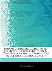 Articles On Yunnan Cuisine, including Pu-erh Tea, Rubing, Erkuai, Lufu (food), Mi Xian, Rushan (cheese), Crossing The Bridge Noodles, Jidou Liangfen,1242927875,9781242927874