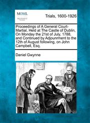 Proceedings of A General Court-Martial, Held at The Castle of Dublin, On Monday the 21st of July, 1788, and Continued by Adjounrment to the 12th of August following, on John Campbell, Esq.,1275065864,9781275065864