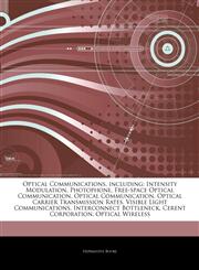 Articles On Optical Communications, including Intensity Modulation, Photophone, Free-space Optical Communication, Optical Communication, Optical Carrier Transmission Rates, Visible Light Communications, Interconnect Bottleneck,124332791X,9781243327918