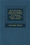 Wood and Garden Notes and Thoughts, Practical and Critical, of a Working Amateur - Primary Source Edition,129331367X,9781293313671