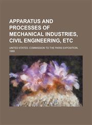 Apparatus and processes of mechanical industries, civil engineering, etc,123004910X,9781230049106