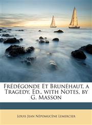 Frédégonde Et Brunéhaut, a Tragedy, Ed., with Notes, by G. Masson,1147766940,9781147766943