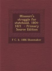 Missouri's Struggle for Statehood, 1804-1821 - Primary Source Edition,1287814301,9781287814306