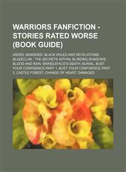 Warriors Fanfiction - Stories Rated Worse (Book Guide) Ashes, Banished, Black Holes and Revelations, BlazeClan - The Secrets Within, Blinding Shadows, Blood and Rain, Brindleface's Death, Burial, Bust Your Confidence Part 1, Bust Your Confidence Part 2,,123480168X,9781234801687