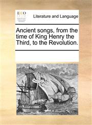 Ancient songs, from the time of King Henry the Third, to the Revolution.,117002839X,9781170028391