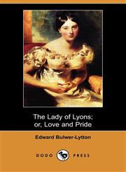 The Lady of Lyons; Or, Love and Pride (Dodo Press),1406521639,9781406521634