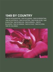 1949 by country 1949 in Afghanistan, 1949 in Albania, 1949 in Argentina, 1949 in Australia, 1949 in Austria, 1949 in Belgium, 1949 in Bhutan,1156364809,9781156364802