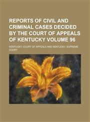 Reports of Civil and Criminal Cases Decided by the Court of Appeals of Kentucky Volume 96,1236850815,9781236850812