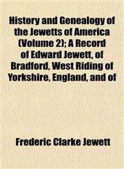 History and Genealogy of the Jewetts of America (Volume 2); A Record of Edward Jewett, of Bradford, West Riding of Yorkshire, England, and of,1152944762,9781152944763