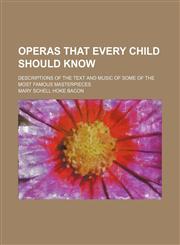 Operas that every child should know; descriptions of the text and music of some of the most famous masterpieces,1236088158,9781236088154