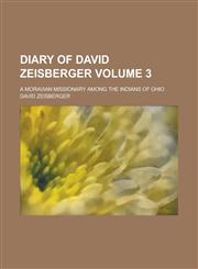 Diary of David Zeisberger; A Moravian Missionary Among the Indians of Ohio Volume 3,1230108246,9781230108247