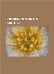 Communities on U.S. Route 66 Chicago, Los Angeles, Tulsa, Oklahoma, Amarillo, Texas, Oklahoma City, Albuquerque, New Mexico, Springfield, Illinois,,1230669221,9781230669229
