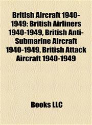 British Aircraft 1940-1949 British Airliners 1940-1949, British Anti-Submarine Aircraft 1940-1949, British Attack Aircraft 1940-1949,1157785352,9781157785354