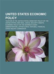 United States economic policy Taxation in the United States, Monetary policy of the United States, New Deal, Social Security debate,1156719283,9781156719282