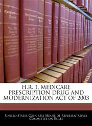H.R. 1, MEDICARE PRESCRIPTION DRUG AND MODERNIZATION ACT OF 2003,124048609X,9781240486090