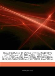 Articles On Films Produced By Danny Devito, including Gattaca, Man On The Moon (film), Reality Bites, Hoffa, Along Came Polly, Matilda (film), Erin Brockovich (film), How High, Camp (film),1243233818,9781243233813