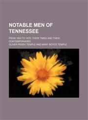 Notable Men of Tennessee; From 1833 to 1875, Their Times and Their Contemporaries,1150084960,9781150084966
