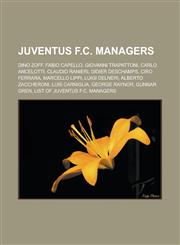 Juventus F.C. Managers Dino Zoff, Fabio Capello, Giovanni Trapattoni, Carlo Ancelotti, Claudio Ranieri, Didier DesChamps, Ciro Ferrara, Marce,1155534336,9781155534336