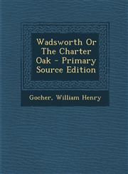 Wadsworth or the Charter Oak - Primary Source Edition,1294662279,9781294662273