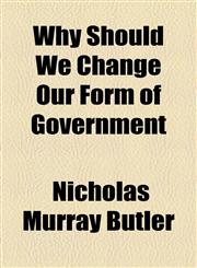 Why Should We Change Our Form of Government,115488824X,9781154888249