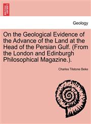 On the Geological Evidence of the Advance of the Land at the Head of the Persian Gulf. (From the London and Edinburgh Philosophical Magazine.).,1241526974,9781241526979