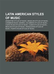 Latin American styles of music Argentine styles of music, Brazilian styles of music, Caribbean music genres, Colombian styles of music,1156752817,9781156752814