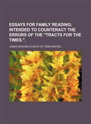 Essays for Family Reading; Intended to Counteract the Errors of the Tracts for the Times..,1151244864,9781151244864