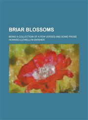 Briar blossoms; Being a collection of a few verses and some prose,1234297965,9781234297961