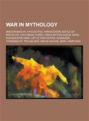 War in Mythology Amazonomachy, Apocalypse, Armageddon, Battle of Bravellir, Cath Maige Tuired, Hindu Mythological Wars, Kurukshetra War,1230606351,9781230606354