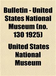Bulletin - United States National Museum (no. 130 1925),1153310279,9781153310277