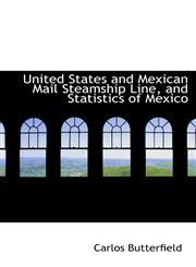 United States and Mexican Mail Steamship Line, and Statistics of Mexico,1103099469,9781103099467