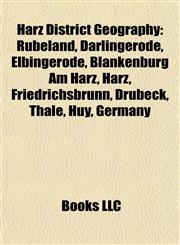 Harz District Geography Introduction Rübeland, Darlingerode, Elbingerode, Blankenburg Am Harz, Friedrichsbrunn, Drübeck, Thale, Huy, Germany,1155203666,9781155203669