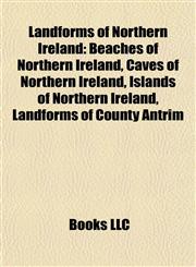 Landforms of Northern Ireland Beaches of Northern Ireland, Caves of Northern Ireland, Islands of Northern Ireland, Landforms of County Antrim,1157866999,9781157866992