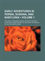 Early Adventures in Persia, Susiana, and Babylonia (Volume 1); Including a Residence Among the Bakhtiyari and Other Wild Tribes Before the Discovery O,115401827X,9781154018271