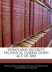 HOMELAND SECURITY TECHNICAL CORRECTIONS ACT OF 2003,1240612060,9781240612062