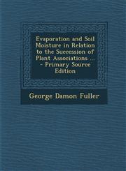 Evaporation and Soil Moisture in Relation to the Succession of Plant Associations ... - Primary Source Edition,1293338567,9781293338568