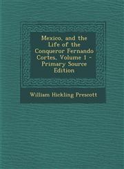Mexico, and the Life of the Conqueror Fernando Cortes, Volume 1 - Primary Source Edition,129552161X,9781295521616