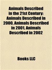 Animals Described in the 21st Century Animals Described in 2000, Animals Described in 2001, Animals Described in 2002,1158004559,9781158004553