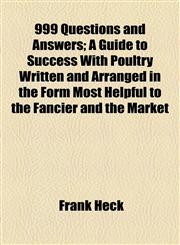 999 Questions and Answers; A Guide to Success With Poultry Written and Arranged in the Form Most Helpful to the Fancier and the Market,1154906515,9781154906516