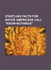 STARTLING FACTS FOR NATIVE AMERICANS CALL "KNOW-NOTHINGS",1151588261,9781151588265